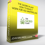 John Malanca - The Sacred Plant - How To Make It Work For You Masterclass