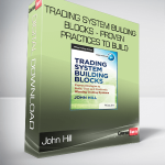 John Hill - Trading System Building Blocks - Proven Practices to Build, Test and Profit with Winning Trading Systems