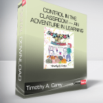 Timothy A. Carey - Control in the Classroom — An Adventure in Learning and Achievement